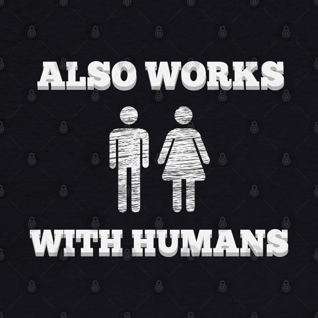 Also Works With Humans t-shirt fun hipster geek by BecomeAHipsterGeekNow